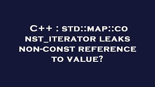 C++ : std::map::const_iterator leaks non-const reference to value