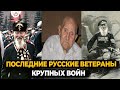 ПОСЛЕДНИЕ РУССКИЕ ВЕТЕРАНЫ КРУПНЫХ ВОЙН