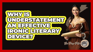 Why Is Understatement an Effective Ironic Literary Device?