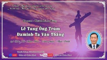[TRỰC TIẾP] LỄ TRUY ĐIỆU - DI QUAN - THÁNH LỄ AN TÁNG | TANG LỄ ÔNG TRÙM ĐAMINH TẠ VĂN THẮNG