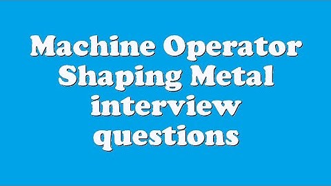 Machine Operator Shaping Metal interview questions