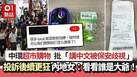 內地女逛中環超市　批講中文被保安歧視　投訴後續更狂：誰是大爺｜01熱話｜香港有禮｜Hello Hong Kong｜內地客 - 天天要聞