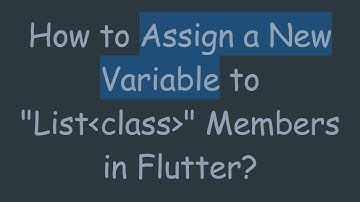 How to Assign a New Variable to "List Class " Members in Flutter?