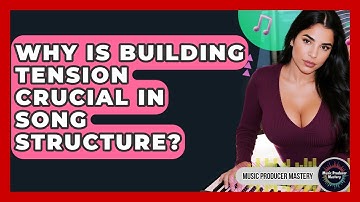 Why Is Building Tension Crucial In Song Structure? - Music Producer Mastery