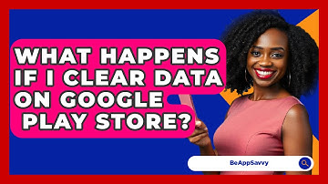 What Happens If I Clear Data On Google   Play Store? - Be App Savvy