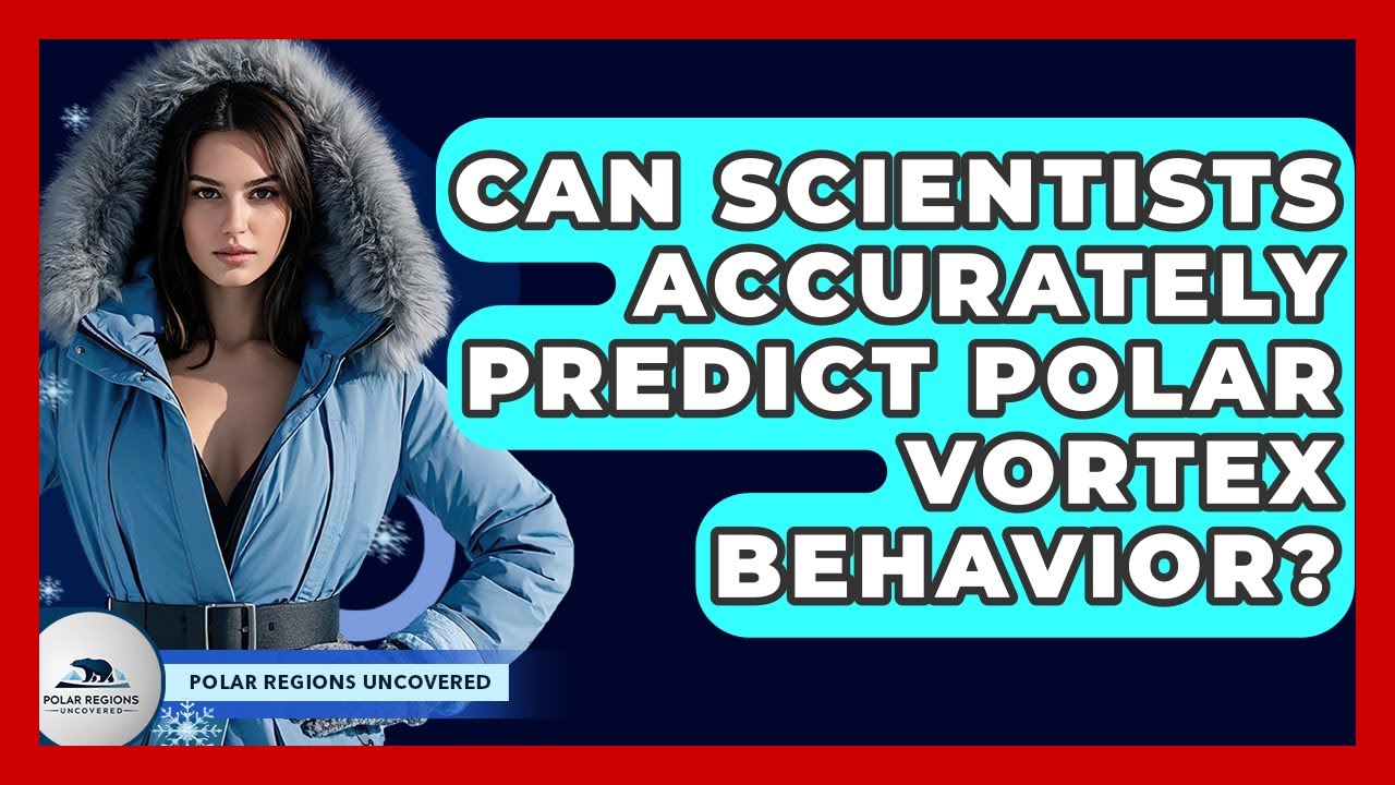 Can Scientists Accurately Predict Polar Vortex Behavior? - Polar ...