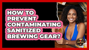 How To Prevent Contaminating Sanitized Brewing Gear?