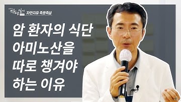 [자연치유 즉문즉답] 암 환자의 식단, 아미노산을 별도로 챙겨 먹어야 하는 이유