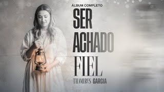 Thamires Garcia – Álbum Completoo | “Ser achado Fiel” | Louvores para Fortalecer a Fé | 