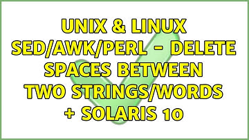 Unix & Linux: sed/awk/perl - delete spaces between two strings/words + solaris 10 (2 Solutions!!)