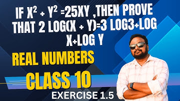 If  x^ 2 + y^2 =25xy, then prove that 2 log (x +y) = 3 log3 + log x +logy | Real numbers | class10