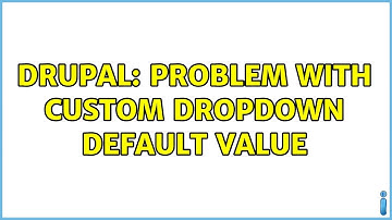 Drupal: Problem with custom dropdown default value (2 Solutions!!)
