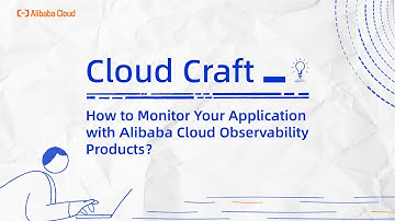 Alibaba Cloud Observability | How to Monitor Application with Alibaba Cloud Observability Products?