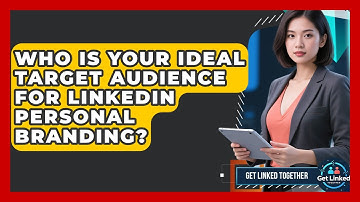 Who Is Your Ideal Target Audience For LinkedIn Personal Branding? - Get Linked Together