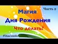 Магия Дня Рождения Что делать Ч2