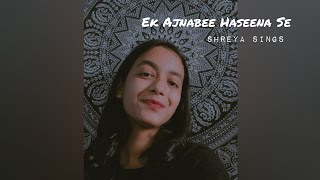 Ek Ajnabee Haseena Se | Cover by Shreya