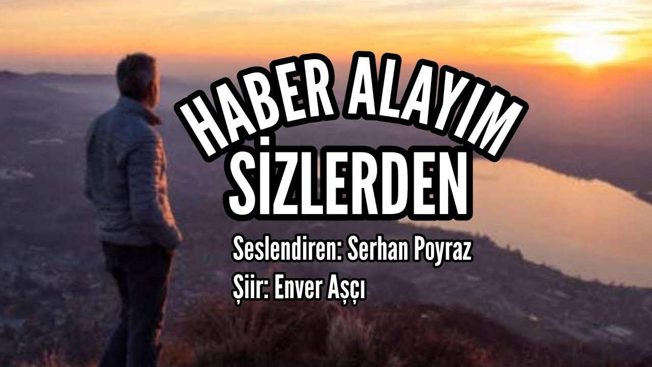 HABER ALAYIM SİZLERDEN - Seslendiren: Serhan Poyraz - Şiir: Enver Aşçı - Müzik: Mustafa Kabak