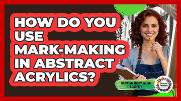 How Do You Use Mark-making In Abstract Acrylics? - Drawing and Painting Academy