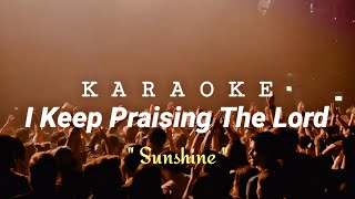 I Keep Praising The Lord KARAOKE - Sunshine