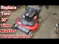 How To Replace A Transmission On A Toro 30" Inch Time Master Mower - with Taryl