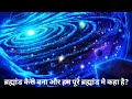 ब्रह्मांड कैसे बना और हम पूरे ब्रह्मांड में कहा है? || The big bang theory full documentary in hindi