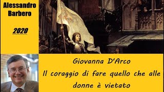 Giovanna D&#39;Arco: il coraggio di fare quello che alle donne è vietato - di Alessandro Barbero [2020]