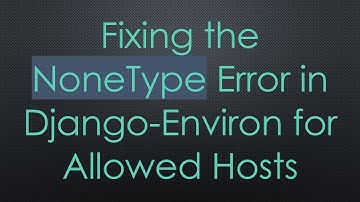 Fixing the NoneType Error in Django-Environ for Allowed Hosts
