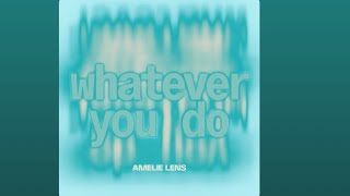 WHATEVER YOU DO -AMELIE LENS 6 MINUTES EDIT 