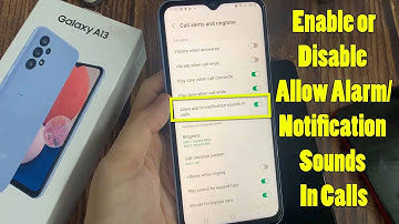 Samsung Galaxy A13: How to Enable/Disable Allow Alarm/Notification Sounds In Calls