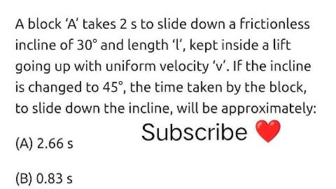 #jeemain2022 A block ‘A’ takes 2 s to slide down a frictionless incline of 30° and length ‘l’, kept 