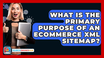 What Is The Primary Purpose Of An Ecommerce XML Sitemap? - SearchEnginesHub.com