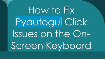 How to Fix Pyautogui Click Issues on the On-Screen Keyboard
