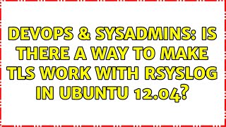 Celebrity DevOps & SysAdmins: Is there a way to make TLS work with rsyslog in Ubuntu 12.04? (2 Solutions!!) Wealth