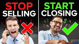 Why You Need To Stop Selling And Start Closing