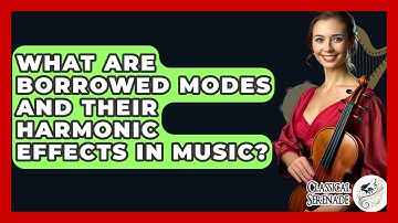 What Are Borrowed Modes And Their Harmonic Effects In Music? - Classical Serenade