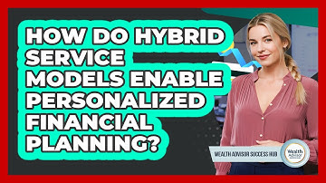 How Do Hybrid Service Models Enable Personalized Financial Planning? - Wealth Advisor Success Hub