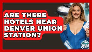 Are There Hotels Near Denver Union Station - The Rail and Cruise Experts