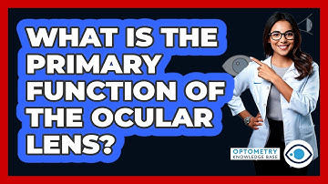 What Is The Primary Function Of The Ocular Lens?
