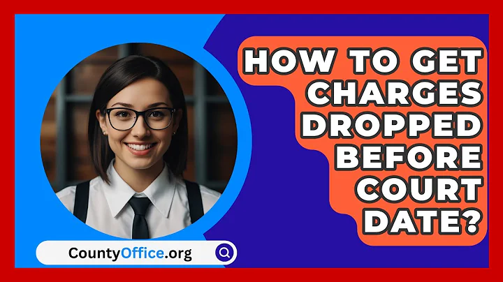 How To Get Charges Dropped Before Court Date? - CountyOffice.org