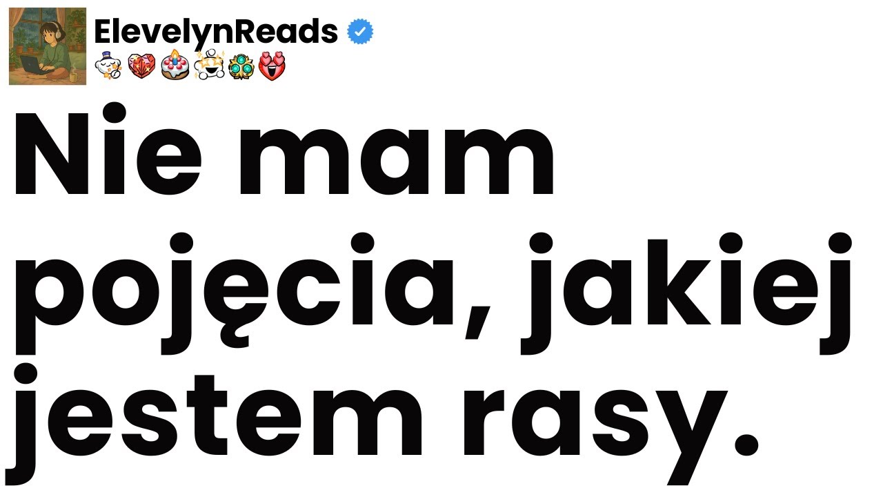 Nie mam pojęcia, jakiej jestem rasy.