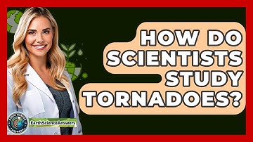 How Do Scientists Study Tornadoes? - Earth Science Answers