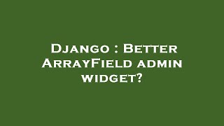 Django : Better ArrayField admin widget
