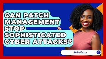 Can Patch Management Stop Sophisticated Cyber Attacks? - Be App Savvy