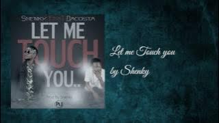 Let me Touch you ft Dacosta - Shenky