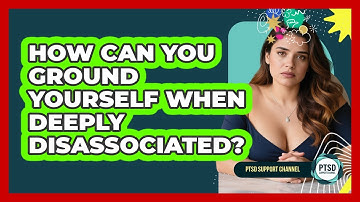 How Can You Ground Yourself When Deeply Disassociated? - PTSD Support Channel