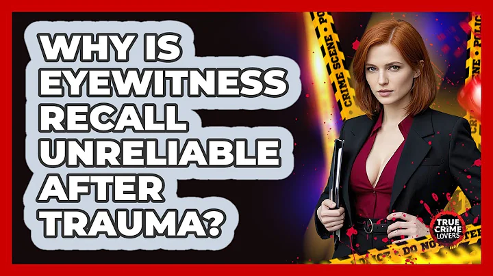 Why Is Eyewitness Recall Unreliable After Trauma? - True Crime Lovers