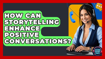 How Can Storytelling Enhance Positive Conversations? - Customer Support Coach