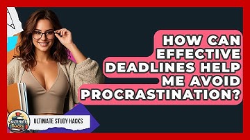 How Can Effective Deadlines Help Me Avoid Procrastination? - Ultimate Study Hacks