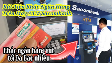 Cách rút tiền cho thẻ ATM khác ngân hàng trên máy ATM Sacombank #sacombank