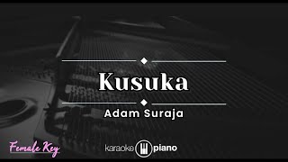 Kusuka - Adam Suraja (KARAOKE PIANO - FEMALE KEY)